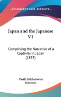 Japan and the Japanese V1: Comprising the Narrative of a Captivity in Japan 1166188329 Book Cover