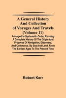 A General History and Collection of Voyages and Travels: Volume 11 9355750137 Book Cover