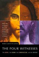 The Four Witnesses : The Rebel, the Rabbi, the Chronicler, and the Mystic -- Why the Gospels Present Strikingly Different Visions of Jesus? 0062516477 Book Cover