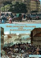 1848 Zwischen Schloss und Alexanderplatz: 33 bedeutende Stunden in der deutschen Geschichte 3837015890 Book Cover