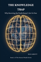 The Knowledge Trap: Why Knowing the Truth Doesn't Set Us Free and What Actually Does (THE HONEST WEALTH SERIES) B0GJM3CMBR Book Cover