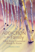 Addiction in the Family: What Every Counselor Needs to Know 1556203349 Book Cover
