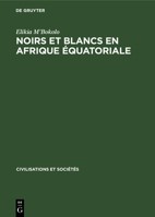 Noirs Et Blancs En Afrique Équatoriale: Les Sociétés Côtières Et Da Pénétration Française Vers 1820-1874 (Issn) 3112328299 Book Cover