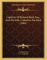 Captivity Of Richard Bard, Esq., And His Wife, Catharine Poe Bard (1904) 0548686297 Book Cover