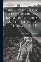The History of the Great and Mighty Kingdom of China and the Situation Thereof, Issue 15 1021740292 Book Cover
