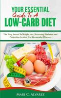 Your Essential Guide To A Low-Carb Diet: The Easy Secret To Weight loss, Reversing Diabetes And Protection Against Cardiovascular Diseases 1987426568 Book Cover