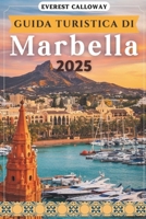 GUIDA TURISTICA DI MARBELLA 2025: Un viaggio senza tempo attraverso l'eleganza costiera, i tesori nascosti e l'anima vibrante dell'Andalusia (Italian Edition) B0F9LLVQQ6 Book Cover