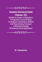 Hawkins Electrical Guide (Volume. 03) Questions, Answers, & Illustrations, A progressive course of study for engineers, electricians, students and tho 9356378215 Book Cover