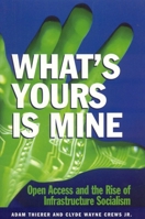 What's Yours is Mine: Open Access and the Rise of Infrastructure Socialism 1930865422 Book Cover