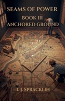 Seams of Power - Book 3: Anchored Ground B0G6RMXNC1 Book Cover