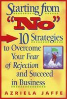 Starting from No: Ten Strategies to Overcome Your Fear of Rejection and Succeed in Business 1574101226 Book Cover