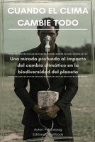 CUANDO EL CLIMA CAMBIE TODO: Una mirada profunda al impacto del cambio climático en la biodiversidad del planeta (Spanish Edition) B0F7GNS3WQ Book Cover