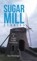 Sugar Mill Stories: Lies & Truth in the Caribbean 1524504556 Book Cover