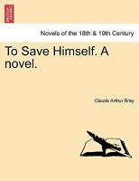 To Save Himself. a Novel. 1241209731 Book Cover