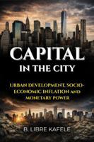CAPITAL IN THE CITY: Urban Development, Socio-Economic Inflation and Monetary Power B0GSK38Z3Q Book Cover