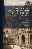 Pavlli Manvtii Commentarivs In M. Tvllii Ciceronis Epistolas Ad Diversos, Volume 1 1248058585 Book Cover