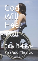 God Will Heal You: Only Believe B087DWHSCH Book Cover