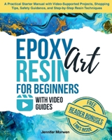 Epoxy Resin Art for Beginners with Video Guides: A Practical Starter Manual with Video-Supported Projects, Shopping Tips, Safety Guidance, and Step-by-Step Resin Techniques 3692969988 Book Cover