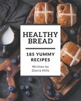 185 Yummy Healthy Bread Recipes: The Best-ever Yummy Healthy Bread Cookbook B08HRZ2JNB Book Cover