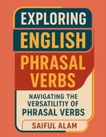 Exploring English Phrasal Verbs: Navigating the Versatility of Phrasal Verbs B0CRYMG8C1 Book Cover