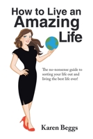 How to Live an Amazing Life: The No-Nonsense Guide to Sorting Your Life out and Living the Best Life Ever! B0BQ9RGXBT Book Cover