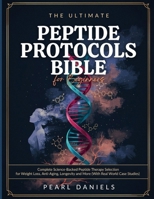 The Ultimate Peptide Protocols Bible For Beginners: Complete Science-Backed Peptide Therapy Selection For Weight Loss, Anti- Aging, Longevity and More B0H6X64DRM Book Cover