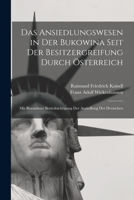 Das Ansiedlungswesen in Der Bukowina Seit Der Besitzergreifung Durch Österreich: Mit Besonderer Berücksichtigung Der Ansiedlung Der Deutschen 1016397534 Book Cover