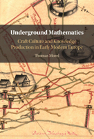 Underground Mathematics: Craft Culture and Knowledge Production in Early Modern Europe 1009267302 Book Cover