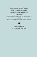 A Census of Pensioners for Revolutionary or Military Services; With Their Names, Ages, and Places of Residence Under the ACT for Taking the Sixth Ce 0806306319 Book Cover