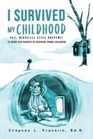 I Survived My Childhood: Yes, Miracles Still Happen!! (A Guide for Parents of Accident-Prone Children) B0DQWR91C1 Book Cover