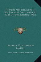 Heralds and Heraldry in Ben Jonson's Plays, Masques and Entertainments 1164667971 Book Cover