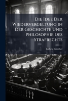 Die Idee Der Wiedervergeltung in Der Geschichte Und Philosophie Des Strafrechts (German Edition) 1023908212 Book Cover