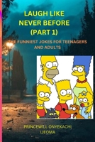 LAUGH LIKE NEVER BEFORE (PART 1): THE FUNNIEST JOKES BOOK FOR TEENAGERS AND ADULTS B0C1JH4BND Book Cover