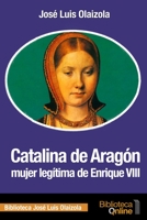 Catalina de Aragón, Mujer Legitima de Enrique VIII (La dramatica vida de una reina cuyo repudio motivó la separación de Inglaterra de la Iglesia de Roma.) 8415998589 Book Cover