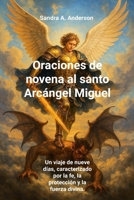 Oraciones de novena al santo Arcángel Miguel: Un viaje de nueve días, caracterizado por la fe, la protección y la fuerza divina. (Spanish Edition) B0G6DJB1J5 Book Cover