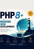PHP 8+ for Modern Web Development: Building Secure, Scalable, and Fast Applications B0HG73D9GY Book Cover