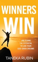 Winners Win: Unlocking The Potential To Live Your God-Given Dreams 1513658182 Book Cover