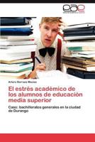 El estrés académico de los alumnos de educación media superior: Caso: bachilleratos generales en la ciudad de Durango 3846568724 Book Cover