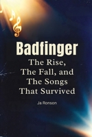 BADFINGER: The Rise, the Fall , and the Songs That Survived B0GVBQHX7W Book Cover