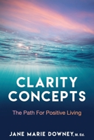 Clarity Concepts: The Path for Positive Living 1961757257 Book Cover