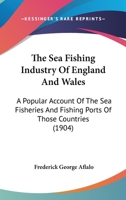 The Sea-fishing Industry Of England And Wales: A Popular Account Of The Sea Fisheries And Fishing Ports Of Those Countries 1146462263 Book Cover