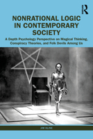 Nonrational Logic in Contemporary Society: A Depth Psychology Perspective on Magical Thinking, Conspiracy Theories and Folk Devils Among Us 1032221909 Book Cover
