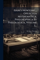 Isaaci Newtoni ... Opuscula Mathematica, Philosophica Et Philologica, Volume 1... (Latin Edition) 1024739007 Book Cover