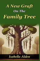 A New Graft on The Family Tree: Unraveling Roots and Cultivating New Bonds in the Alden Family Tree B0GDRRCLV3 Book Cover