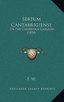 Sertum Cantabrigiense: Or The Cambridge Garland 1104466570 Book Cover