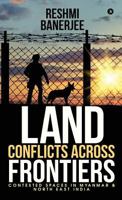Land Conflicts Across Frontiers: Contested Spaces in Myanmar & North East India 1644297159 Book Cover