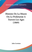 Histoire de La Misa]re, Ou Le Prola(c)Tariat a Travers Les A[ges (A0/00d.1869) 1246347091 Book Cover