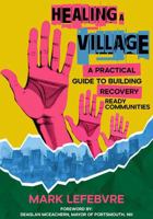 Healing a Village: A Practical Guide to Building Recovery Ready Communities 1942155875 Book Cover