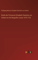 Briefe der Prinzessin Elisabeth Charlotte von Orleans an die Raugräfin Louise 1676-1722 3368673319 Book Cover