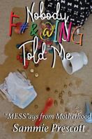 Nobody F#&@ing Told Me: Messays from Motherhood 1949351114 Book Cover